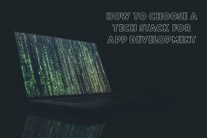 How to Choose a Tech Stack for App Development